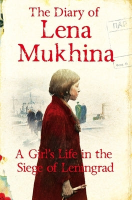 The Diary of Lena Mukhina: A Girl's Life in the Siege of Leningrad by Mukhina, Lena