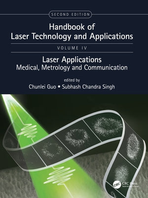 Handbook of Laser Technology and Applications: Laser Applications: Medical, Metrology and Communication (Volume Four) by Guo, Chunlei