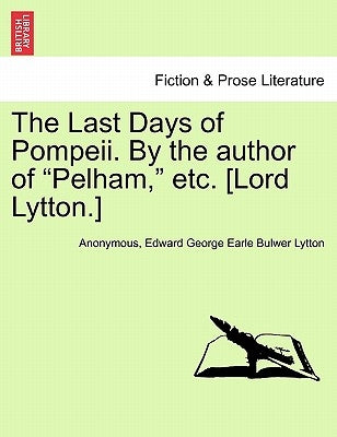 The Last Days of Pompeii. by the Author of Pelham, Etc. [Lord Lytton.] Vol. III by Anonymous