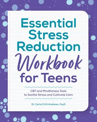 Essential Stress Reduction Workbook for Teens: CBT and Mindfulness Tools to Soothe Stress and Cultivate Calm by Andrews, Carla Cirilli