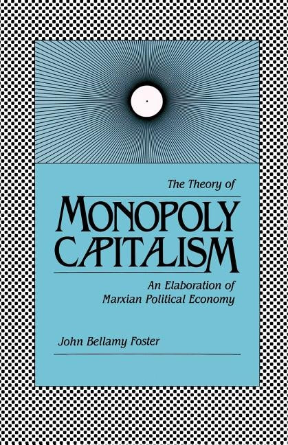Theory of Monopoly Capitalism by Foster, John Bellamy