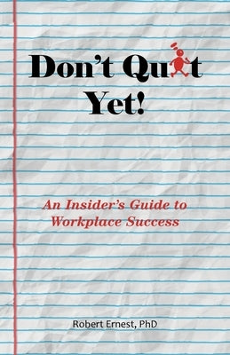 Don't Quit Yet!: An Insider's Guide to Workplace Success by Ernest, Robert