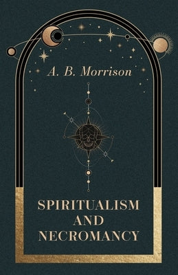 Spiritualism and Necromancy by Morrison, A. B.