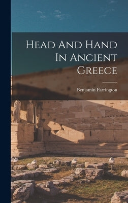 Head And Hand In Ancient Greece by Farrington, Benjamin