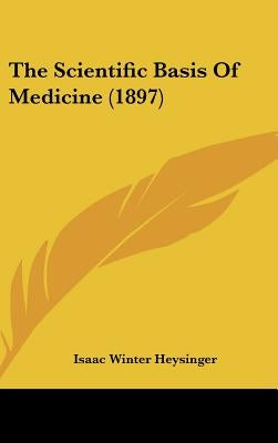 The Scientific Basis Of Medicine (1897) by Heysinger, Isaac Winter