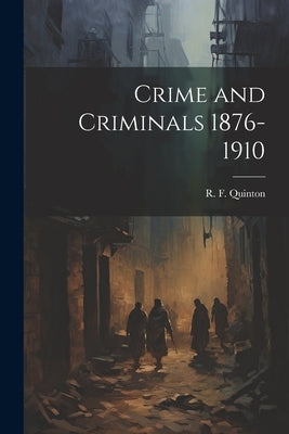 Crime and Criminals 1876-1910 by Quinton, R. F.