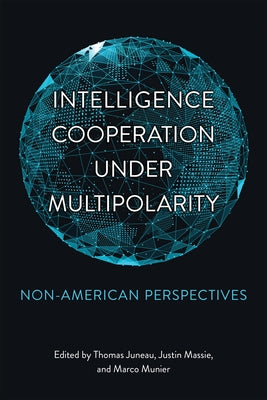 Intelligence Cooperation Under Multipolarity: Non-American Perspectives by Juneau, Thomas