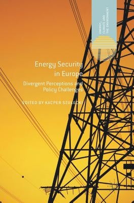 Energy Security in Europe: Divergent Perceptions and Policy Challenges by Szulecki, Kacper