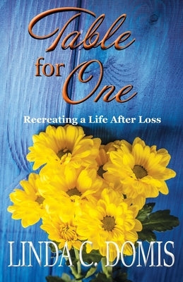 Table for One: Recreating a Life After Loss by Domis, Linda C.