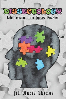 Dissectology: Life Lessons from Jigsaw Puzzles by Thomas, Jill Marie