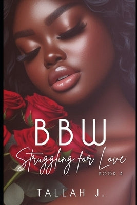 BBW Struggling for Love 4: A Hood Love Story by J, Tallah