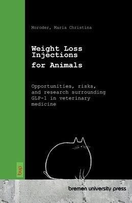 Weight Loss Injections for Animals: Opportunities, risks, and research surrounding GLP-1 in veterinary medicine by Moroder, Maria Christina