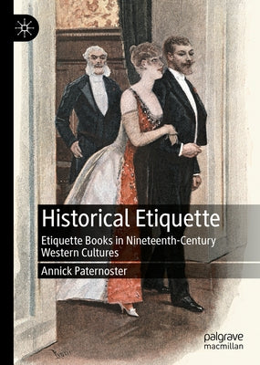 Historical Etiquette: Etiquette Books in Nineteenth-Century Western Cultures by Paternoster, Annick