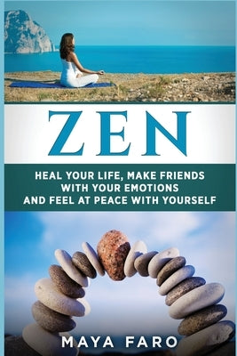 Zen: Heal Your Life, Make Friends with Your Emotions and Feel at Peace with Yourself by Faro, Maya