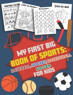 My First Big Book of Sports Baseball Hockey, Basketball, Soccer for Kids: Over 40 Fun Designs For Boys And Girls - Educational Worksheets by Teaching Little Hands Press