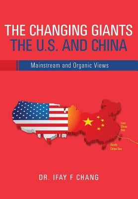 Changing Giants The U.S. and China: Mainstream and Organic Views by Chang, Ifay F.