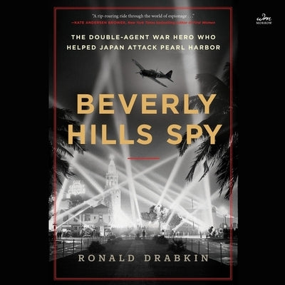 Beverly Hills Spy: The Double-Agent War Hero Who Helped Japan Attack Pearl Harbor by Drabkin, Ronald