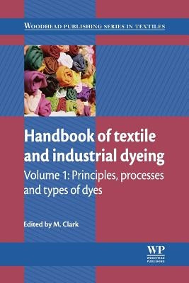 Handbook of Textile and Industrial Dyeing: Principles, Processes and Types of Dyes by Clark, M.