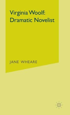 Virginia Woolf: Dramatic Novelist by Wheare, J.