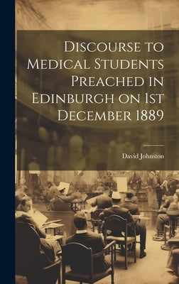 Discourse to Medical Students Preached in Edinburgh on 1st December 1889 by Johnston, David