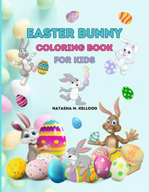 Easter Bunny Coloring Book for Kids: Bunnie, Flowers & Easter Eggs, Coloring Pages, Easter Holiday Book, 50 Pages to Color by Kellogg, Natasha M.