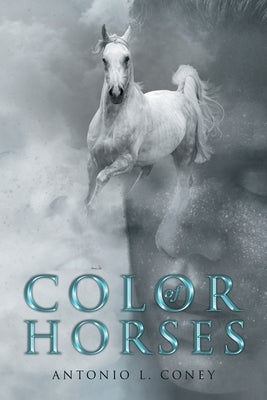 Color of Horses by Coney, Antonio L.