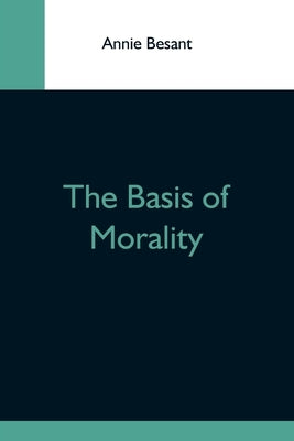 The Basis Of Morality by Besant, Annie