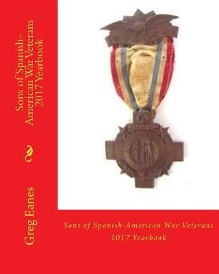 Sons of Spanish-American War Veterans: 2017 Yearbook by Eanes, Greg