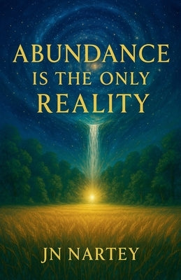 Abundance Is the Only Reality by Nartey, J. N.