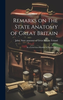 Remarks on The State Anatomy of Great Britain: In a Letter to a Member of Parliament .. by Toland, John 1670-1722 State Anatom