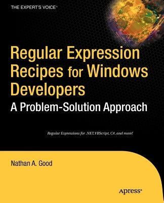 Regular Expression Recipes for Windows Developers: A Problem-Solution Approach by Good, Nathan