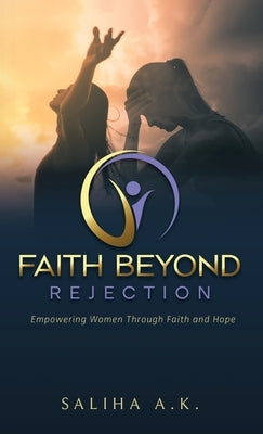 Faith Beyond Rejection: Empowering Women Through Faith and Hope by A. K., Saliha