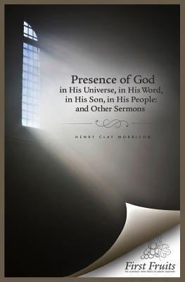 The Presence of God in His universe, in His word, in His Son, in His People: and Other Sermons by Morrison, Henry Clay
