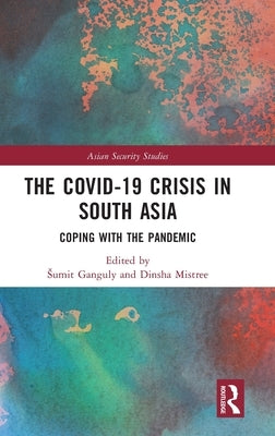 The Covid-19 Crisis in South Asia: Coping with the Pandemic by Ganguly, Sumit
