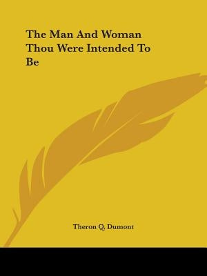 The Man And Woman Thou Were Intended To Be by Dumont, Theron Q.