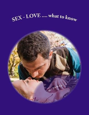 SEX - LOVE...what to know: what to know about sex - love by James, M. O.
