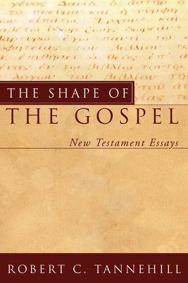 The Shape of the Gospel: New Testament Essays by Tannehill, Robert C.