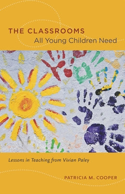 The Classrooms All Young Children Need: Lessons in Teaching from Vivian Paley by Cooper, Patricia M.
