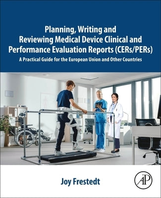 Planning, Writing and Reviewing Medical Device Clinical and Performance Evaluation Reports (Cers/Pers): A Practical Guide for the European Union and O by Frestedt, Joy