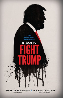 Resistance Handbook: 45 Ways to Fight Trump by Moulitsas, Markos
