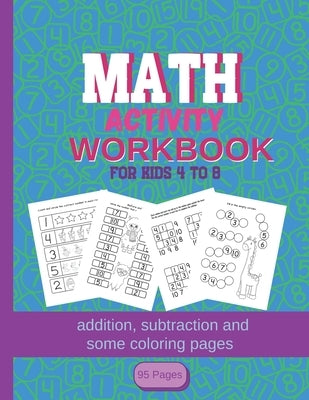 MATH Activity Workbook for kids 4-8: addition, subtraction and some coloring pages 95 pages: Kindergartener - Homeschool - Addition and Subtraction Ac by Pam, Pam A.