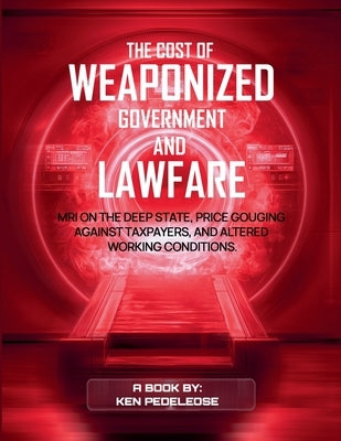The Cost of Weaponized Government and Lawfare by Pedeleose, Ken