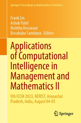 Applications of Computational Intelligence in Management and Mathematics II: 9th ICCM 2023, Nerist, Arunachal Pradesh, India, August 04-05 by Lin, Frank