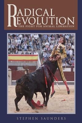 Radical Revolution: The fight for animal liberation by Saunders, Stephen