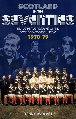 Scotland in the Seventies: The Definitive Account of the Scotland Football Team 1970-1979 by McDevitt, Ronnie