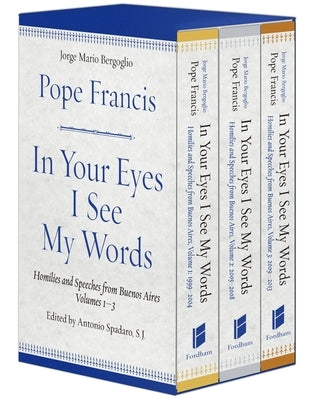 In Your Eyes I See My Words: Homilies and Speeches from Buenos Aires, 3 Volume Boxed Set by Francis, Pope