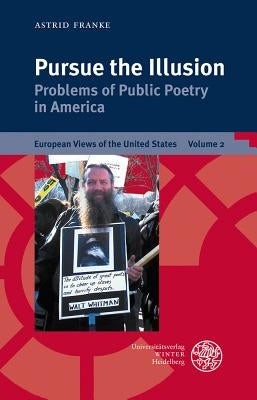 Pursue the Illusion: Problems of Public Poetry in America by Franke, Astrid
