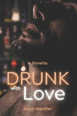 Drunk With Love: A Steamy Best Friends to Lovers Romance by Handler, Jason