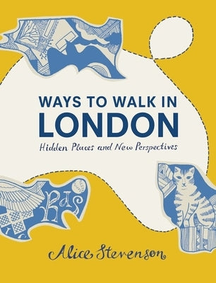 Ways to Walk in London: Hidden Places and New Perspectives by Stevenson, Alice