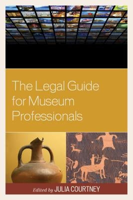 The Legal Guide for Museum Professionals by Courtney, Julia